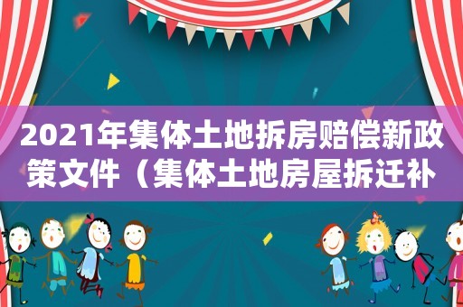 2021年集體土地拆房賠償新政策文件（集體土地房屋拆遷補方案）