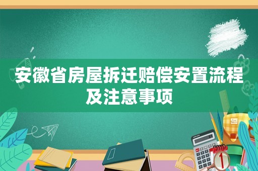 安徽省房屋拆遷賠償安置流程及注意事項