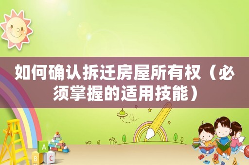 如何確認拆遷房屋所有權（必須掌握的適用技能）