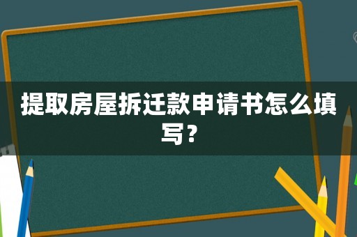 提取房屋拆遷款申請書怎么填寫？