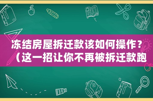 凍結房屋拆遷款該如何操作？（這一招讓你不再被拆遷款跑路）