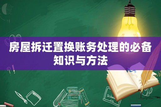 房屋拆遷置換賬務處理的必備知識與方法
