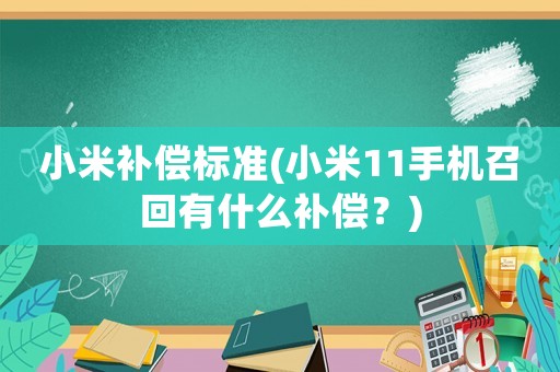 小米補償標準(小米11手機召回有什么補償？)