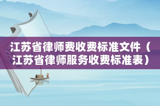江蘇省律師費收費標準文件（江蘇省律師服務收費標準表）
