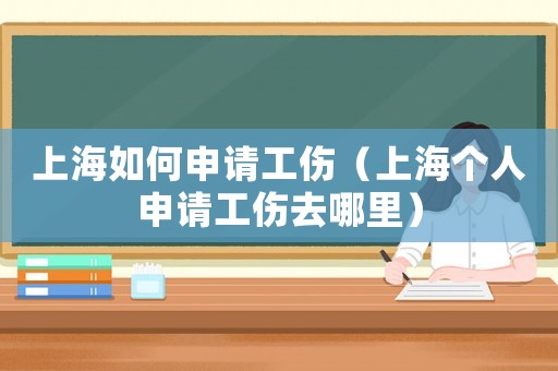 上海如何申請工傷（上海個人申請工傷去哪里）