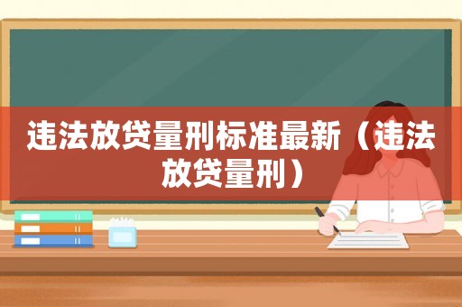 違法放貸量刑標準最新（違法放貸量刑）