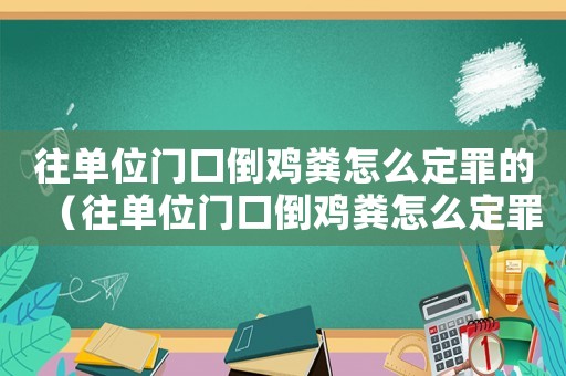 往單位門口倒雞糞怎么定罪的（往單位門口倒雞糞怎么定罪）