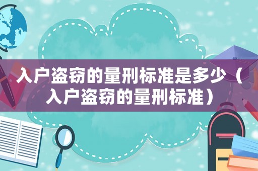 入戶盜竊的量刑標準是多少（入戶盜竊的量刑標準）