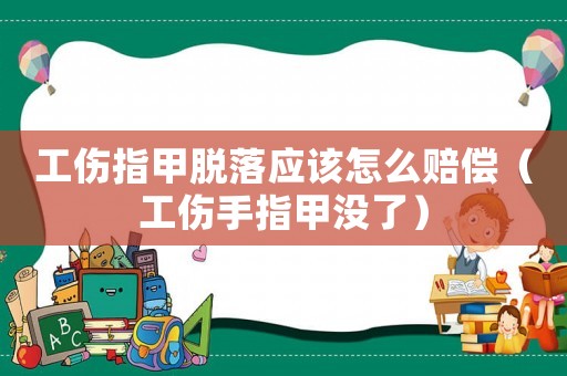 工傷指甲脫落應該怎么賠償（工傷手指甲沒了）
