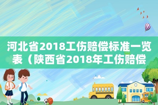 河北省2018工傷賠償標準一覽表（陜西省2018年工傷賠償標準）