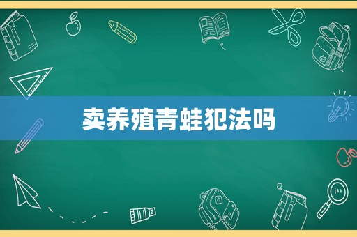 賣養(yǎng)殖青蛙犯法嗎