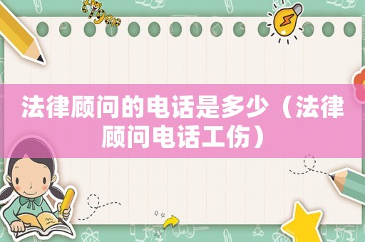 法律顧問的電話是多少（法律顧問電話工傷）