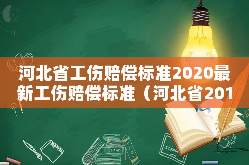 河北省工傷賠償標準2020最新工傷賠償標準（河北省2014工傷賠償標準）