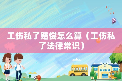 工傷私了賠償怎么算（工傷私了法律常識）