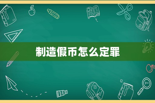 制造假幣怎么定罪