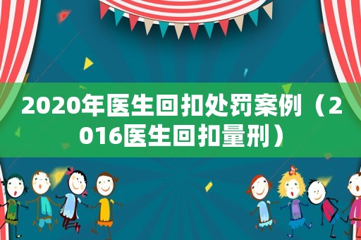 2020年醫生回扣處罰案例（2016醫生回扣量刑）