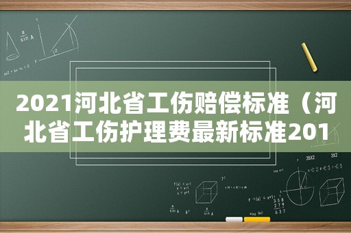 2021河北省工傷賠償標準（河北省工傷護理費最新標準2015）