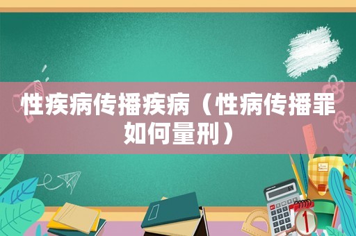 性疾病傳播疾病（性病傳播罪如何量刑）