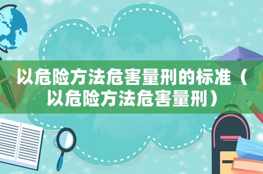 以危險方法危害量刑的標準（以危險方法危害量刑）