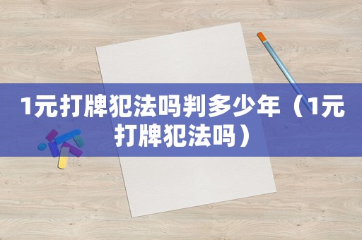 1元打牌犯法嗎判多少年（1元打牌犯法嗎）