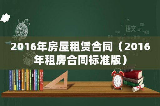 2016年房屋租賃合同（2016年租房合同標(biāo)準(zhǔn)版）