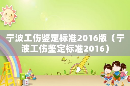 寧波工傷鑒定標準2016版（寧波工傷鑒定標準2016）
