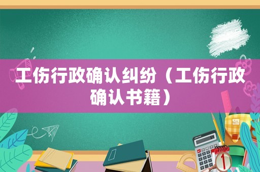 工傷行政確認(rèn)糾紛（工傷行政確認(rèn)書籍）