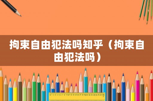 拘束自由犯法嗎知乎（拘束自由犯法嗎）