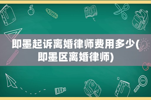 即墨起訴離婚律師費用多少(即墨區(qū)離婚律師)