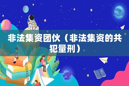 非法集資團伙（非法集資的共犯量刑）