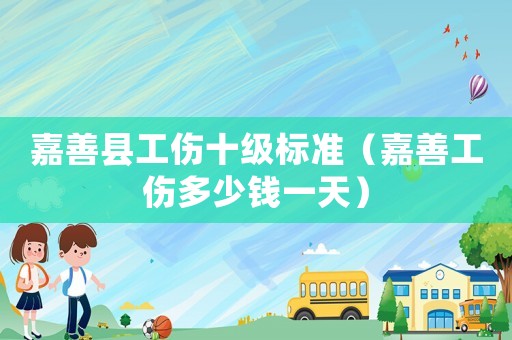 嘉善縣工傷十級標(biāo)準(zhǔn)（嘉善工傷多少錢一天）