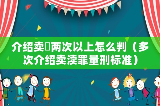 介紹賣(mài)婬兩次以上怎么判（多次介紹賣(mài)瀆罪量刑標(biāo)準(zhǔn)）