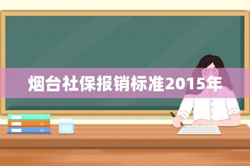 煙臺社保報銷標準2015年
