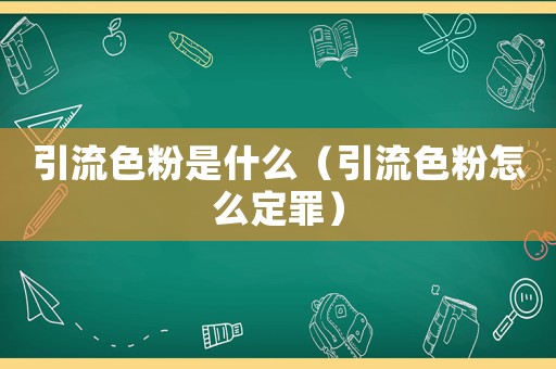 引流色粉是什么（引流色粉怎么定罪）