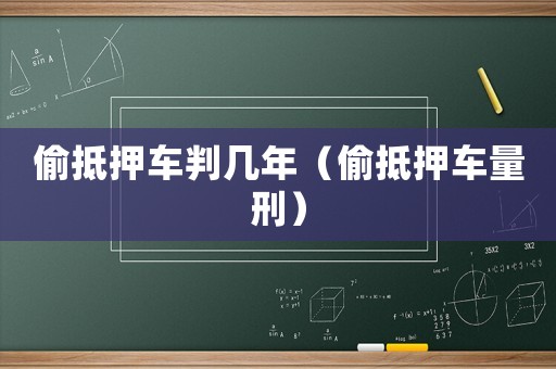 偷抵押車判幾年（偷抵押車量刑）