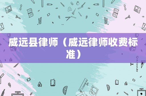 威遠縣律師（威遠律師收費標準）