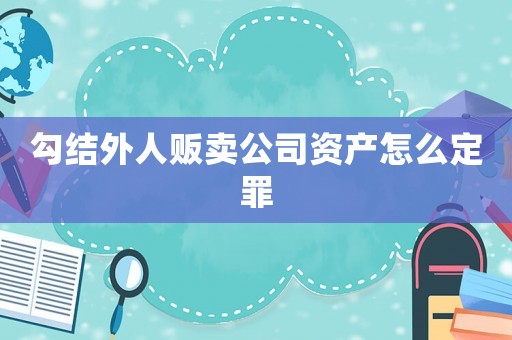 勾結(jié)外人販賣公司資產(chǎn)怎么定罪