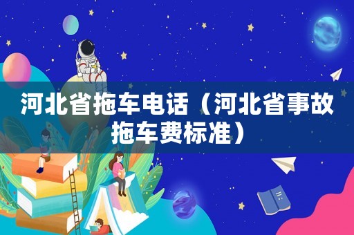 河北省拖車電話（河北省事故拖車費標(biāo)準(zhǔn)）