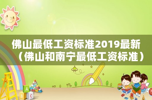 佛山最低工資標準2019最新（佛山和南寧最低工資標準）