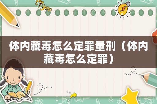體內藏毒怎么定罪量刑（體內藏毒怎么定罪）
