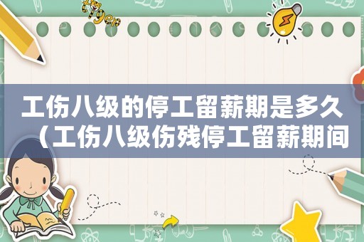 工傷八級的停工留薪期是多久（工傷八級傷殘停工留薪期間工資的相關規定）