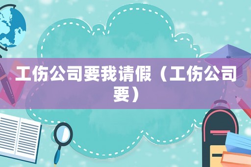 工傷公司要我請假（工傷公司要）