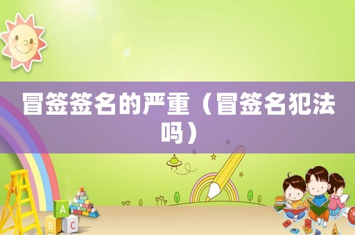 冒簽簽名的嚴重（冒簽名犯法嗎）