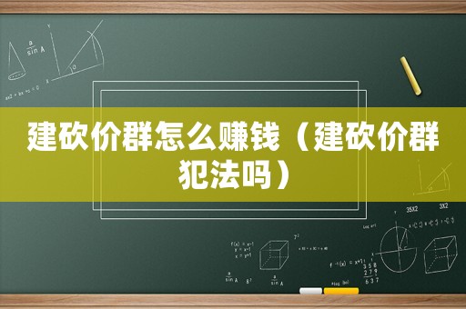 建砍價群怎么賺錢（建砍價群犯法嗎）