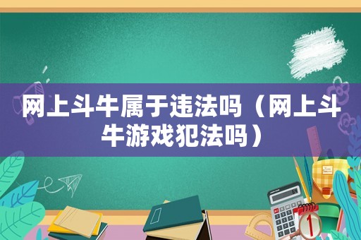 網(wǎng)上斗牛屬于違法嗎（網(wǎng)上斗牛游戲犯法嗎）