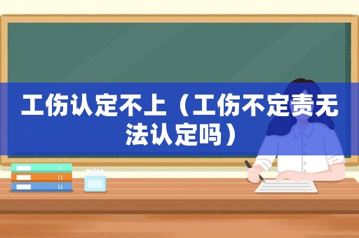工傷認定不上（工傷不定責無法認定嗎）