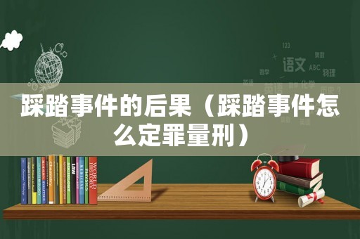 踩踏事件的后果（踩踏事件怎么定罪量刑）
