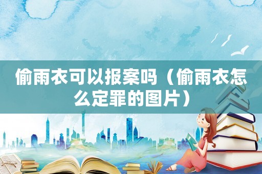 偷雨衣可以報案嗎（偷雨衣怎么定罪的圖片）