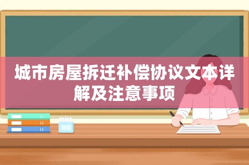 城市房屋拆遷補償協議文本詳解及注意事項