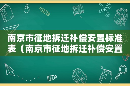 南京市征地拆遷補償安置標準表（南京市征地拆遷補償安置標準）